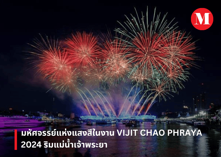 มหัศจรรย์แห่งแสงสีในงาน VIJIT CHAO PHRAYA 2024  ริมแม่น้ำเจ้าพระยา